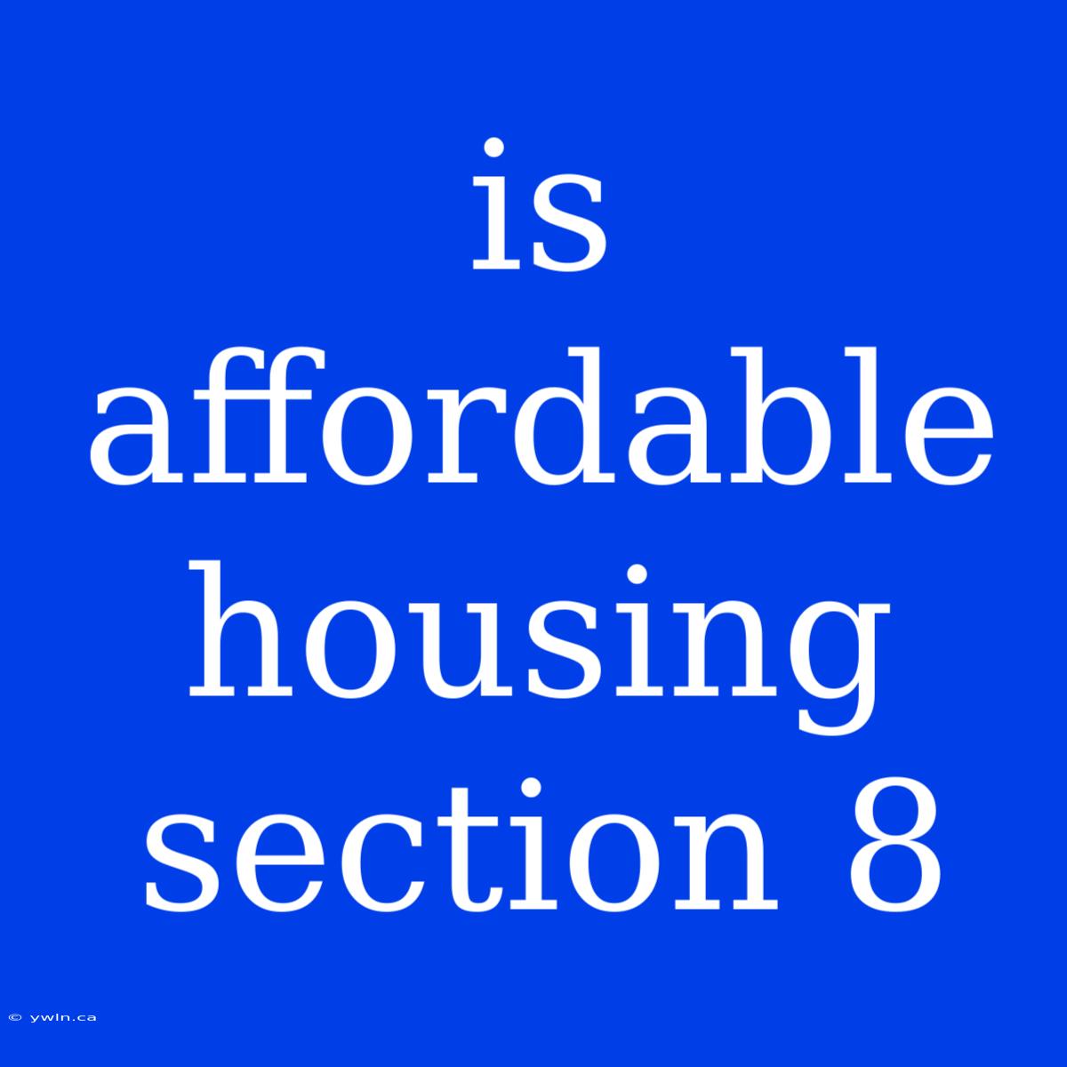 Is Affordable Housing Section 8