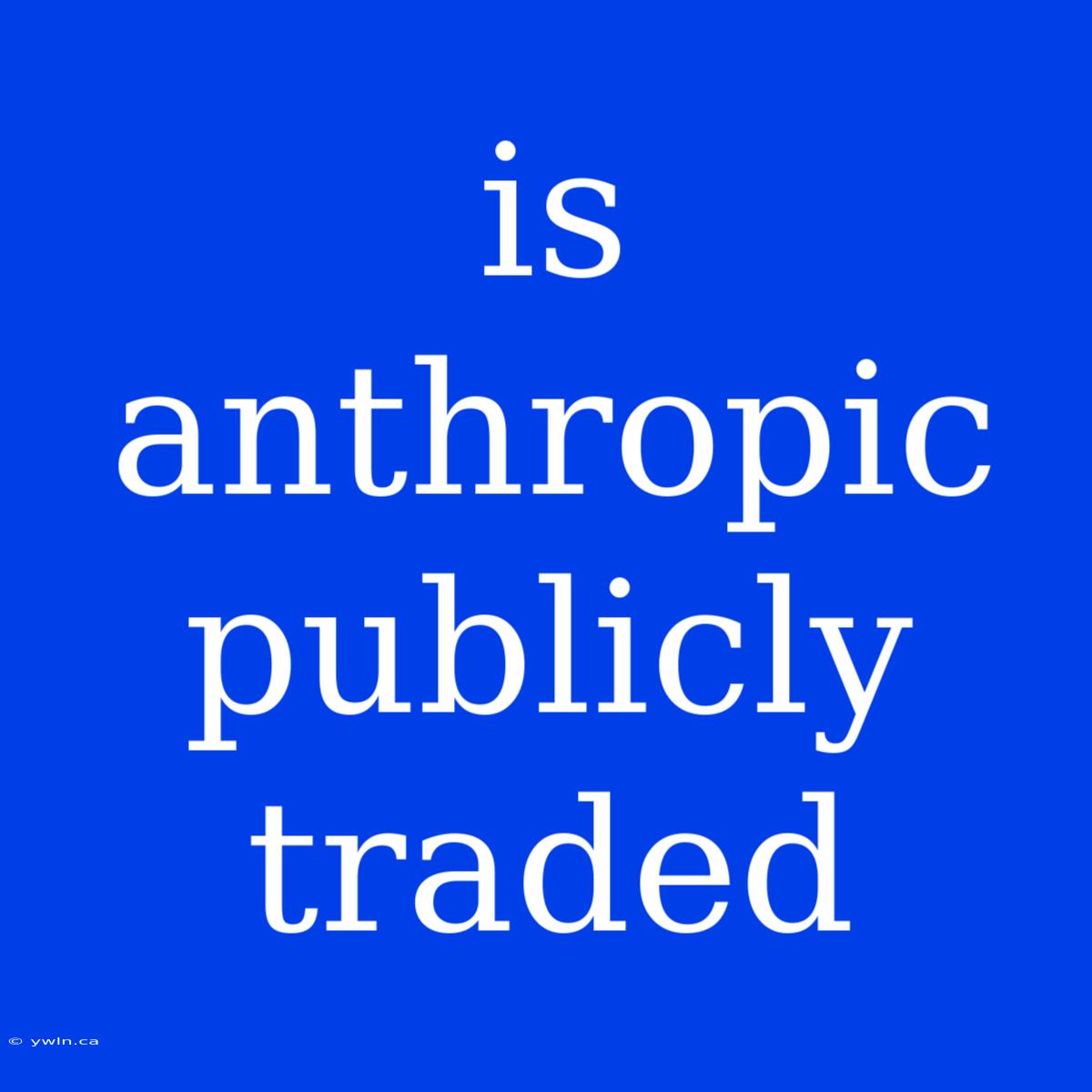 Is Anthropic Publicly Traded