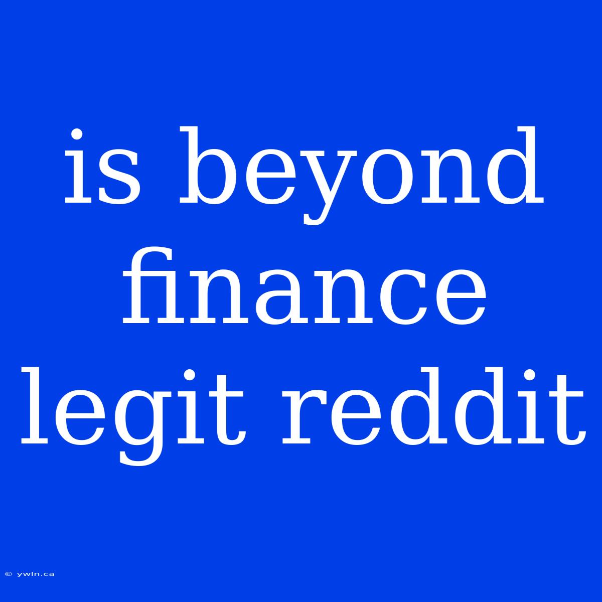 Is Beyond Finance Legit Reddit