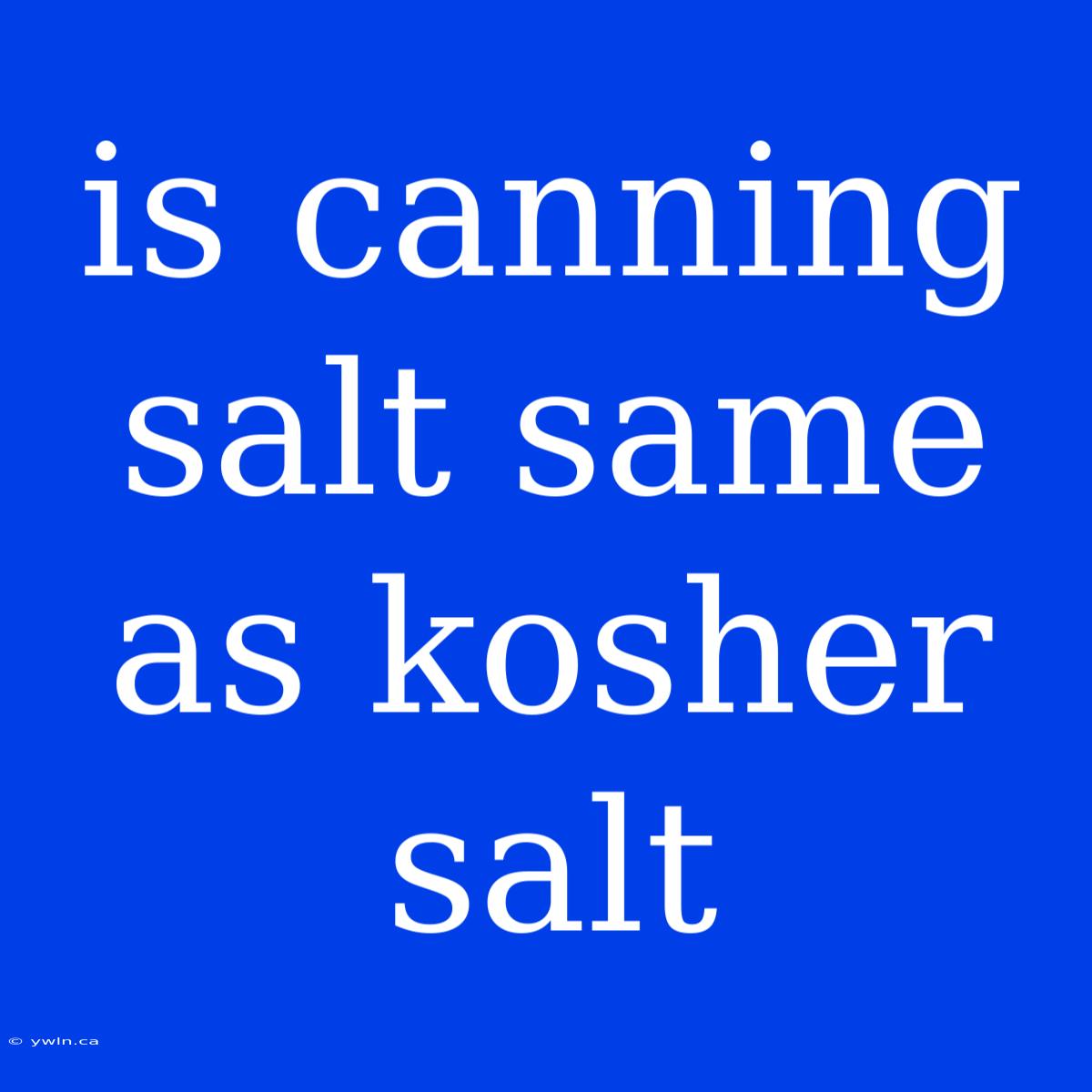 Is Canning Salt Same As Kosher Salt