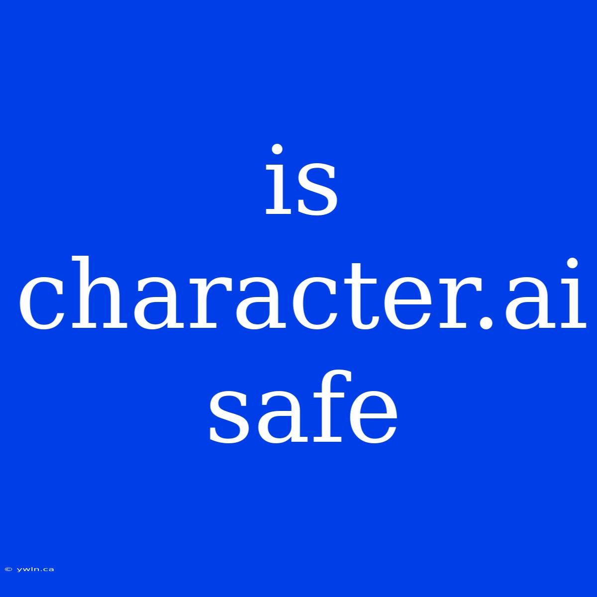 Is Character.ai Safe