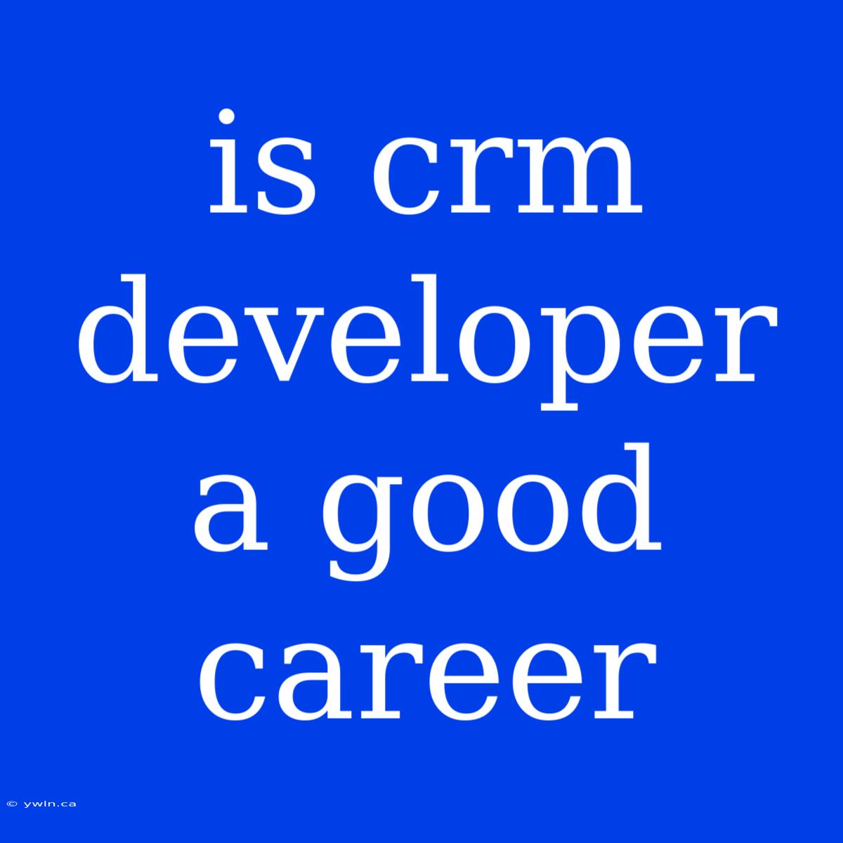 Is Crm Developer A Good Career