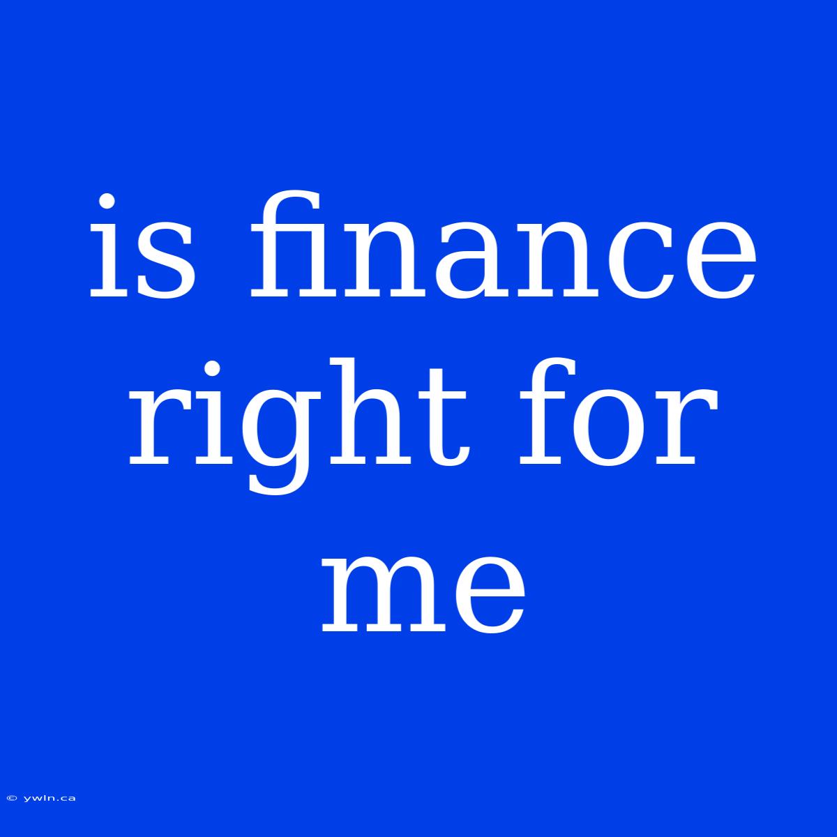 Is Finance Right For Me