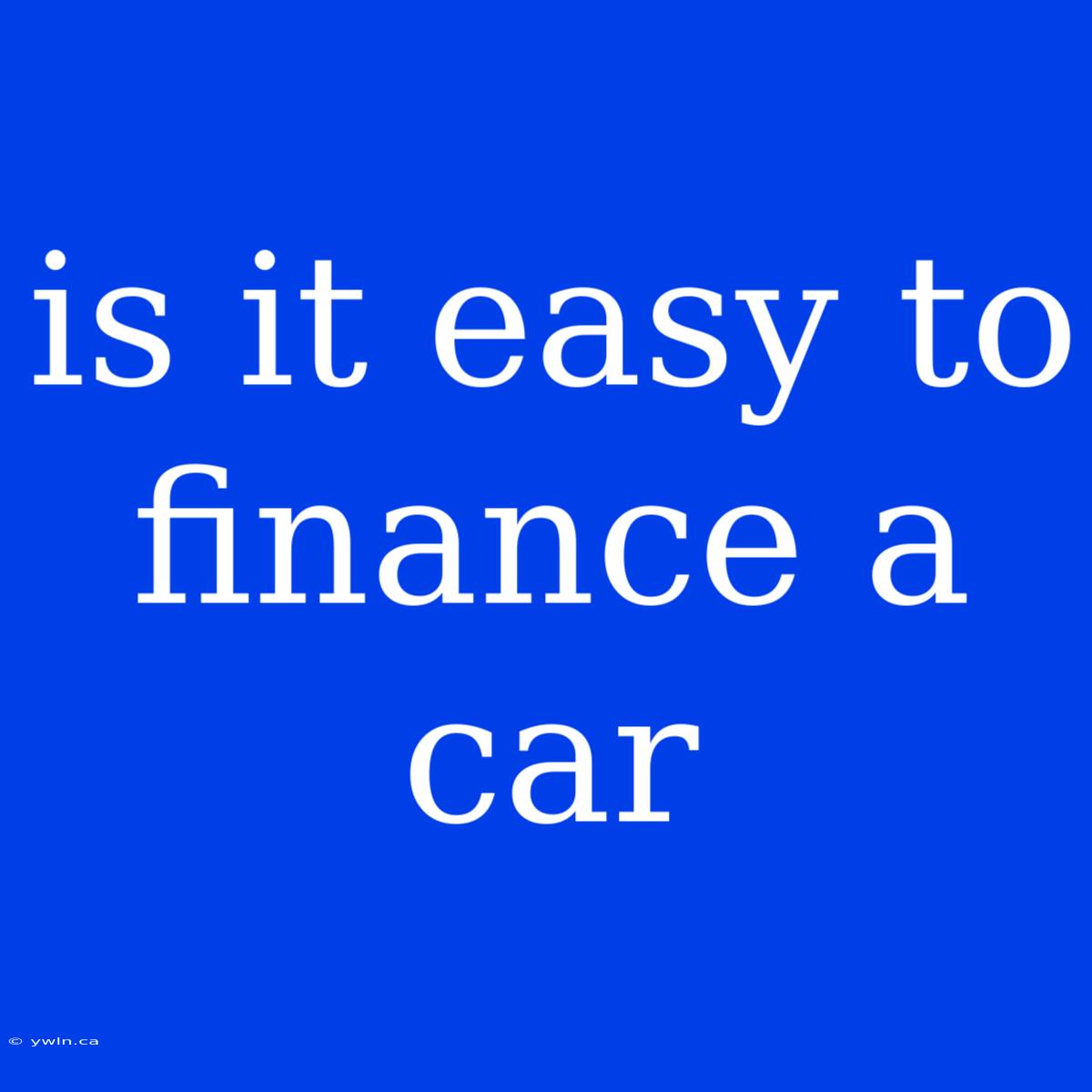 Is It Easy To Finance A Car