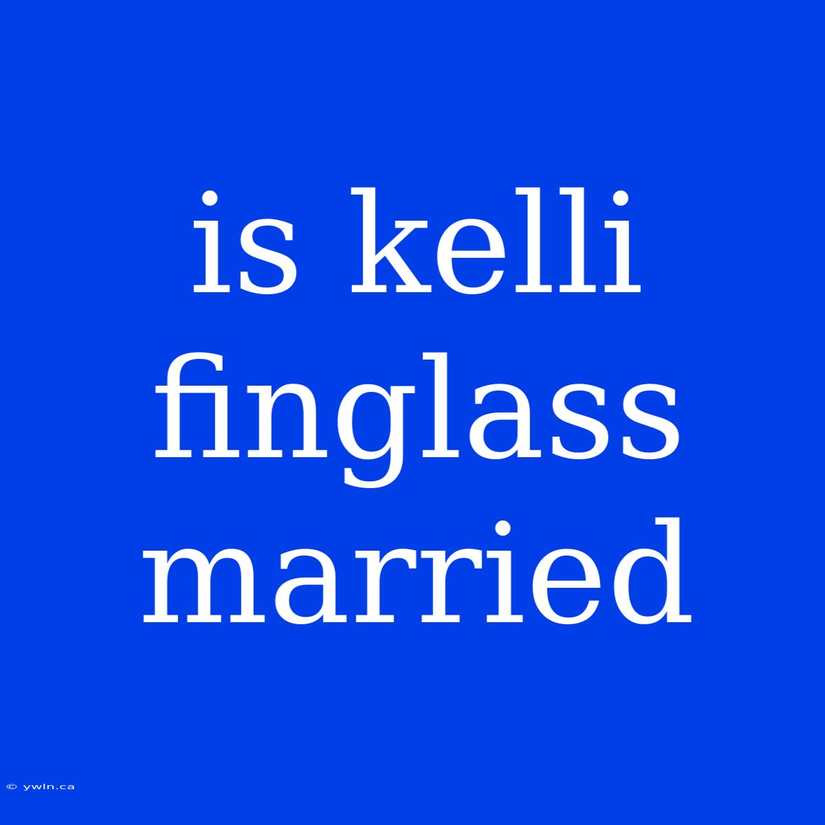 Is Kelli Finglass Married