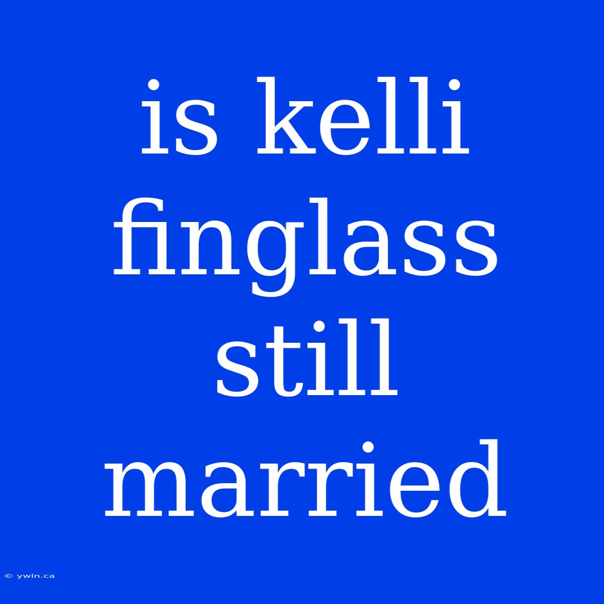 Is Kelli Finglass Still Married