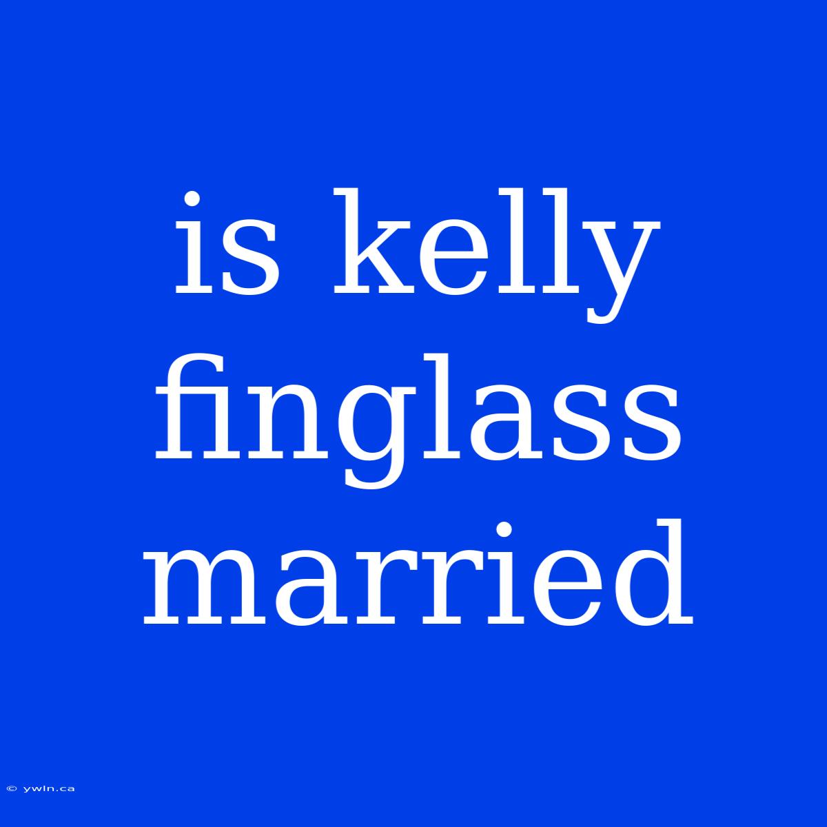 Is Kelly Finglass Married