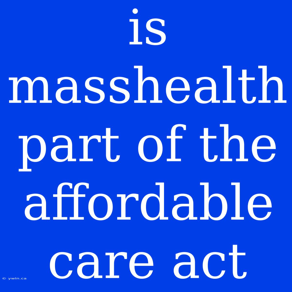 Is Masshealth Part Of The Affordable Care Act