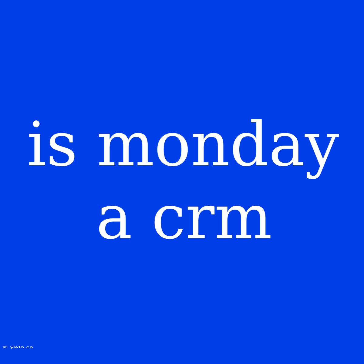 Is Monday A Crm