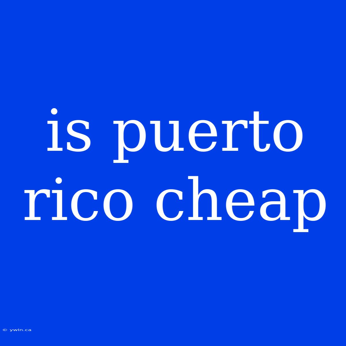 Is Puerto Rico Cheap