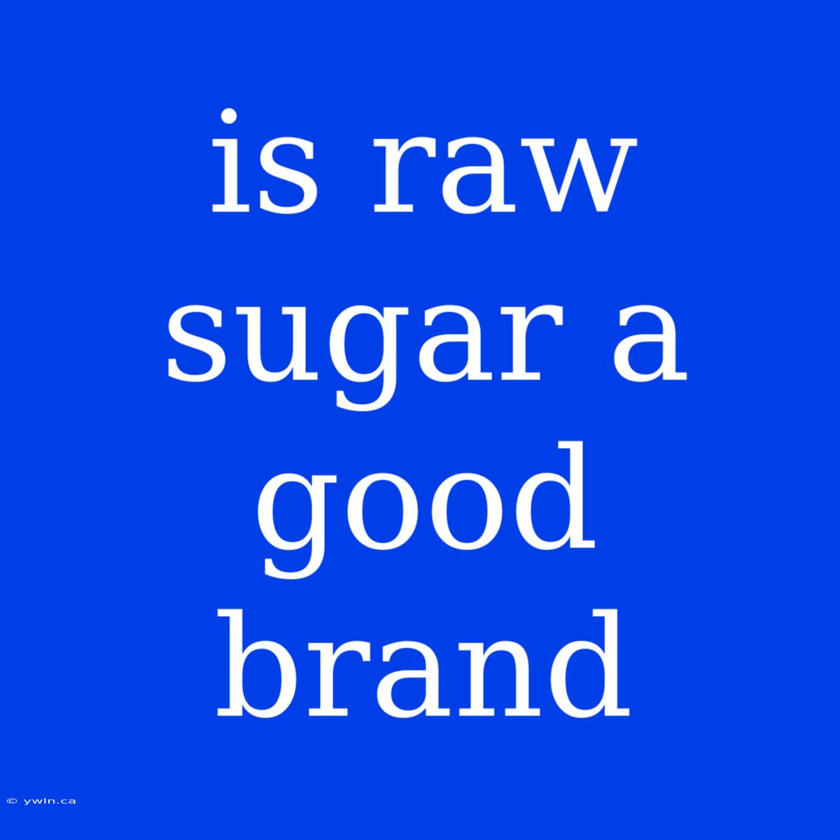 Is Raw Sugar A Good Brand