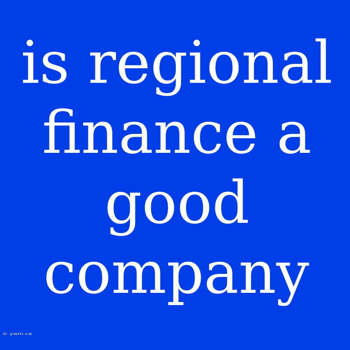 Is Regional Finance A Good Company