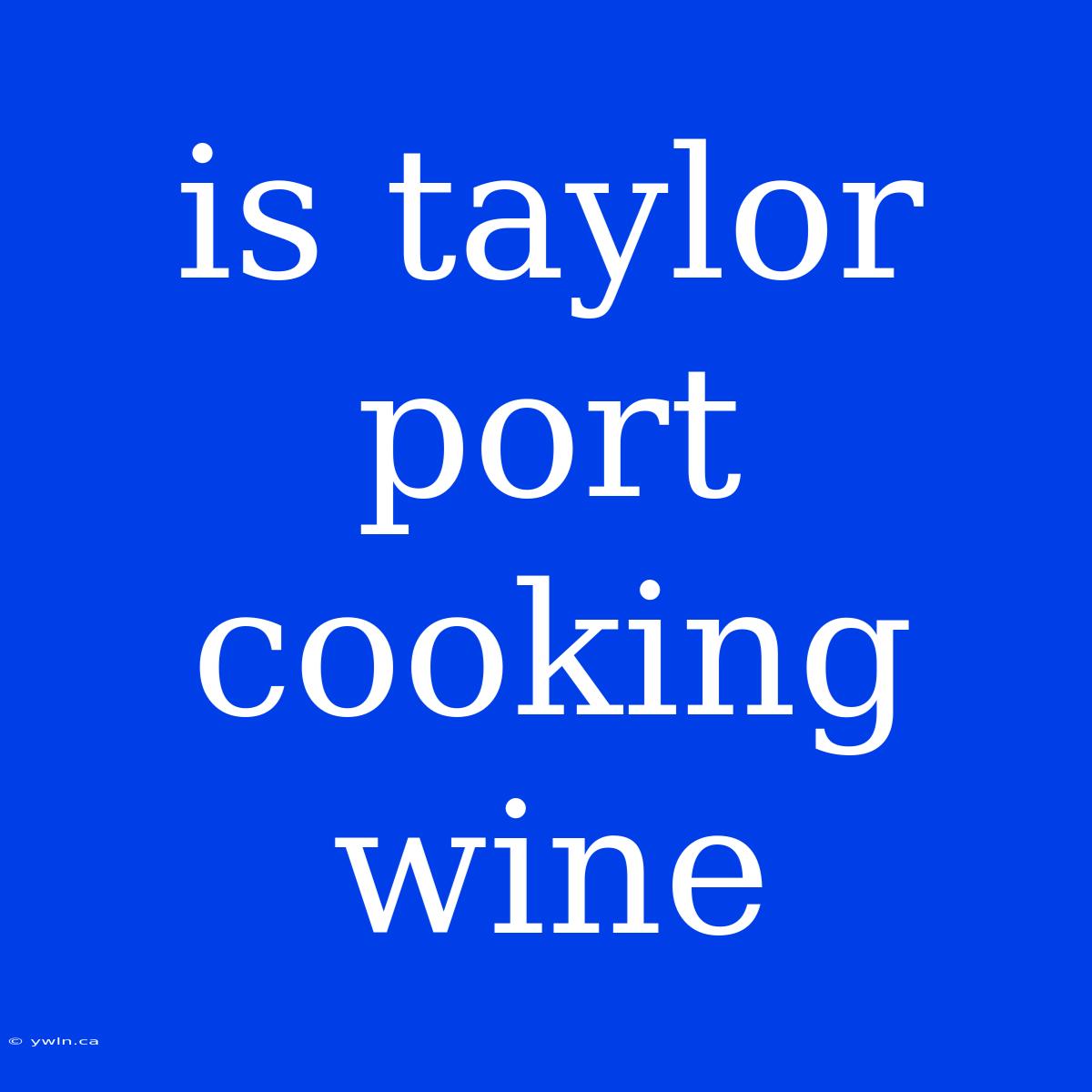 Is Taylor Port Cooking Wine