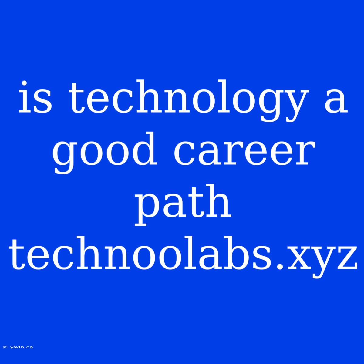 Is Technology A Good Career Path Technoolabs.xyz