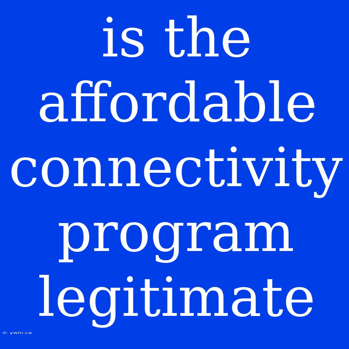 Is The Affordable Connectivity Program Legitimate