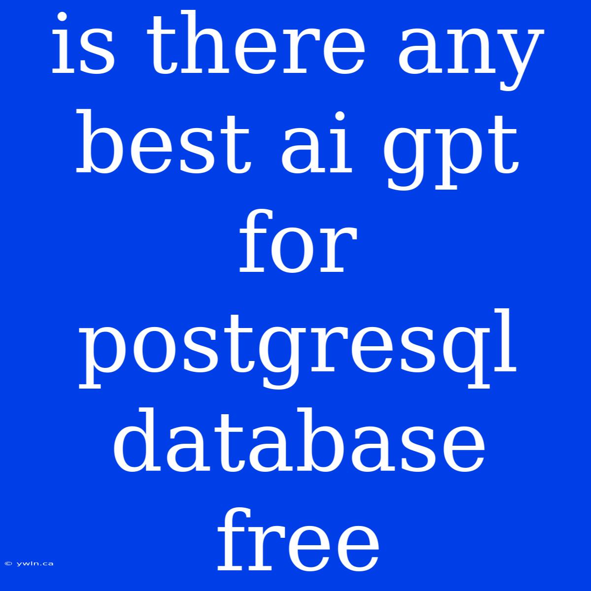 Is There Any Best Ai Gpt For Postgresql Database Free