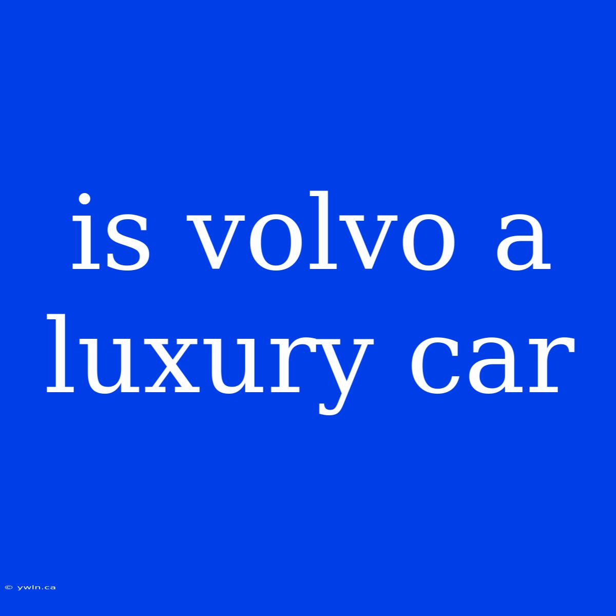 Is Volvo A Luxury Car