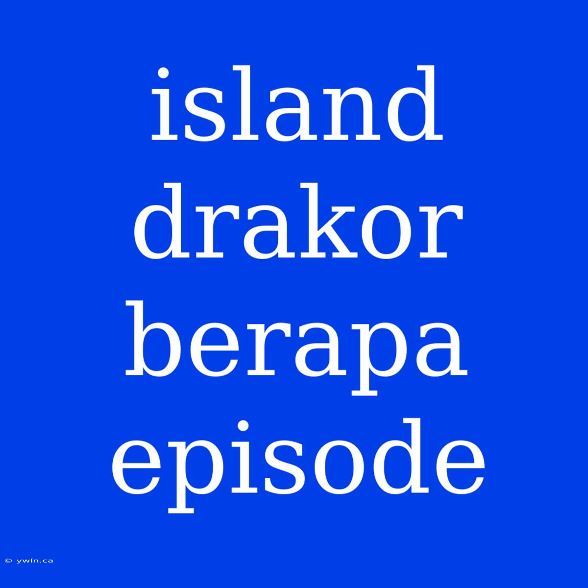 Island Drakor Berapa Episode