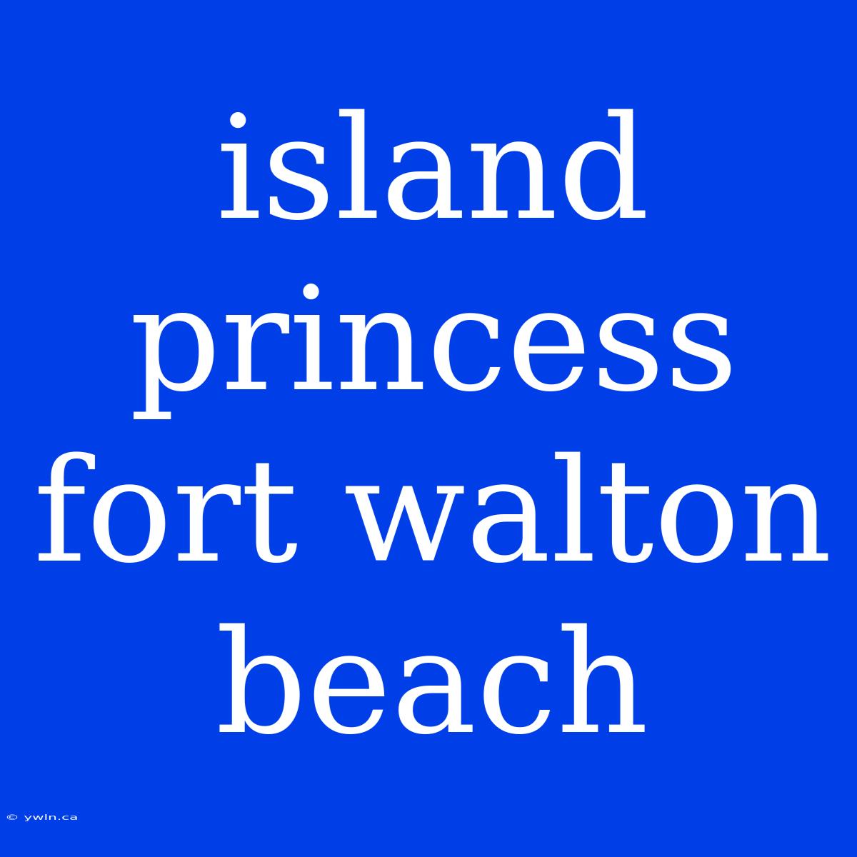 Island Princess Fort Walton Beach