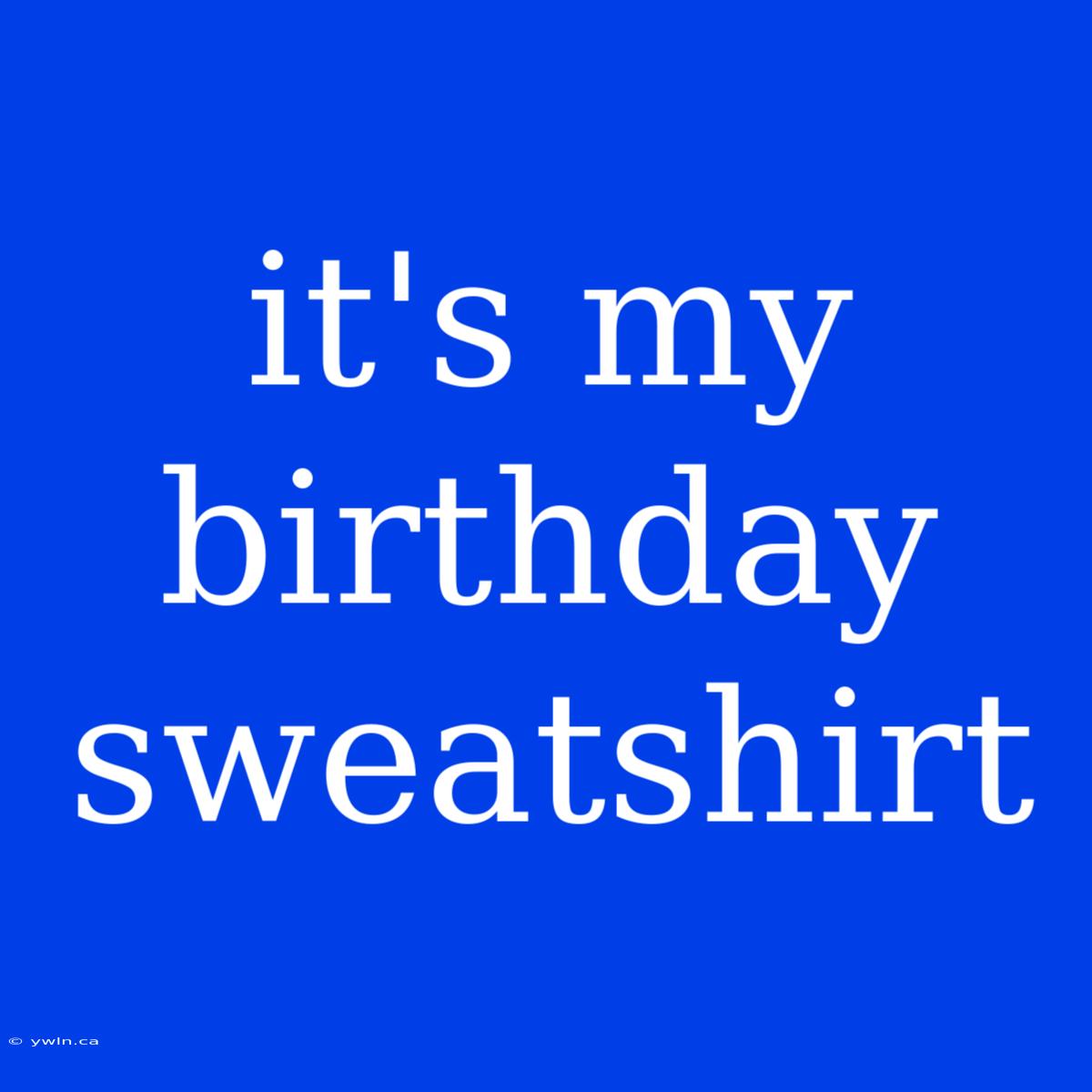 It's My Birthday Sweatshirt