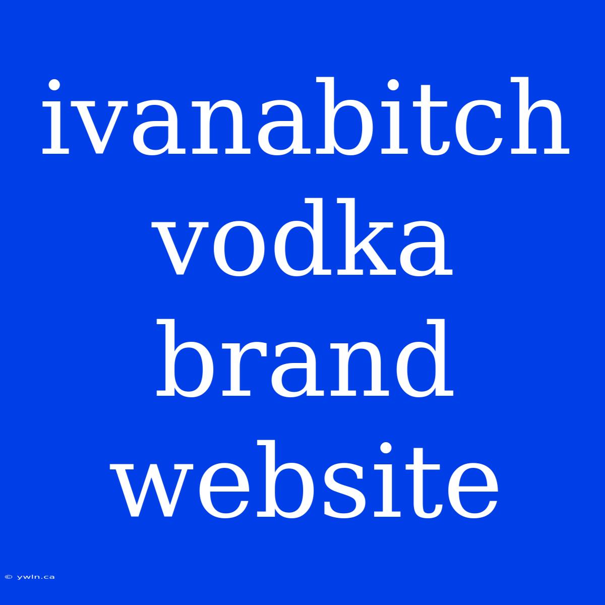 Ivanabitch Vodka Brand Website