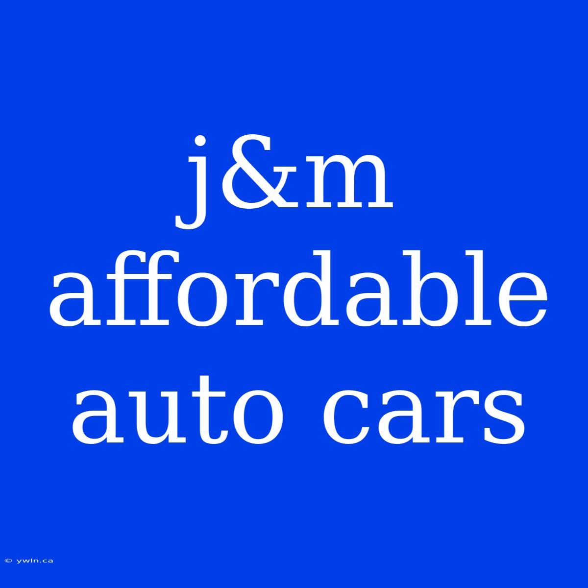 J&m Affordable Auto Cars