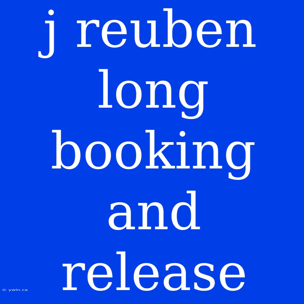 J Reuben Long Booking And Release