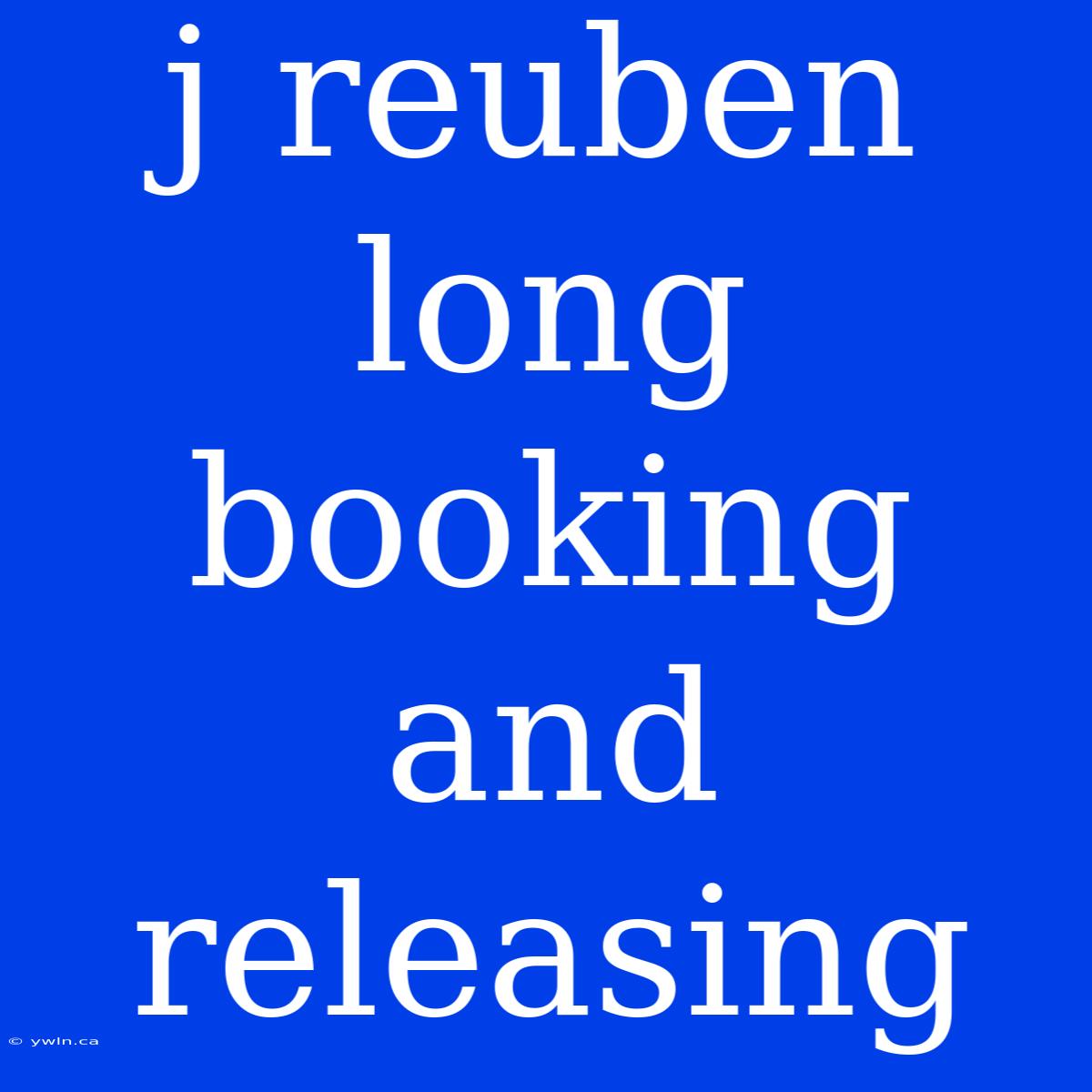 J Reuben Long Booking And Releasing