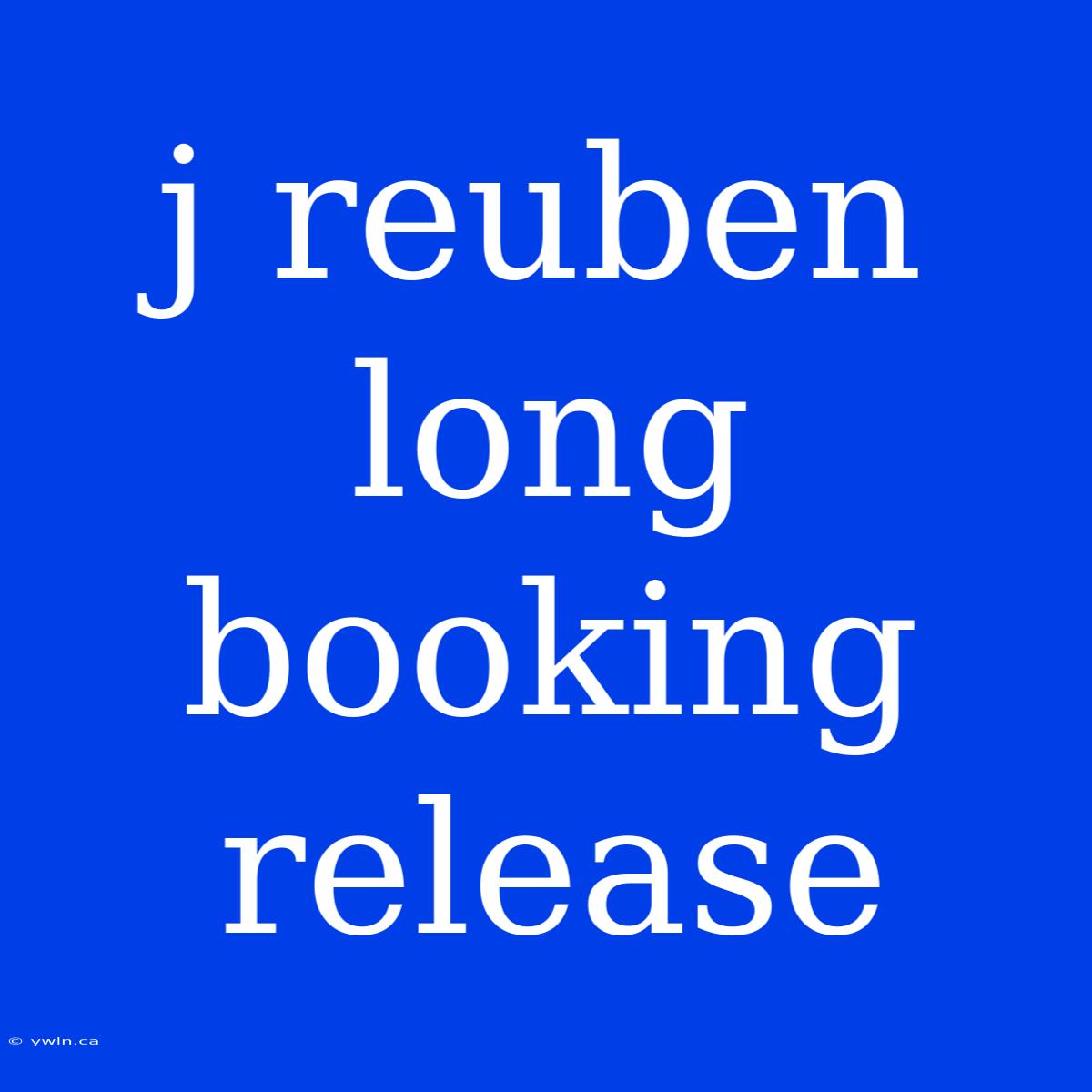 J Reuben Long Booking Release