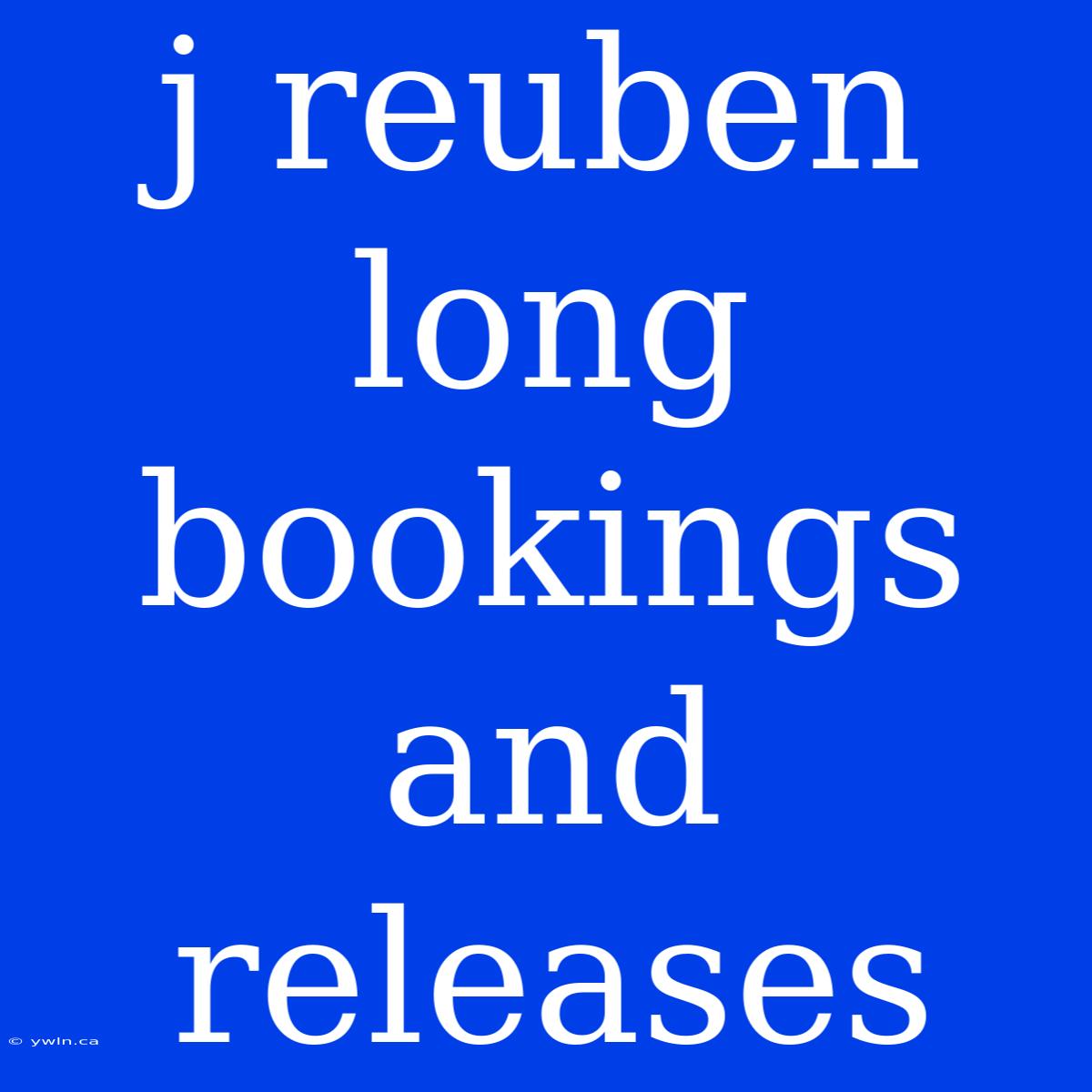 J Reuben Long Bookings And Releases