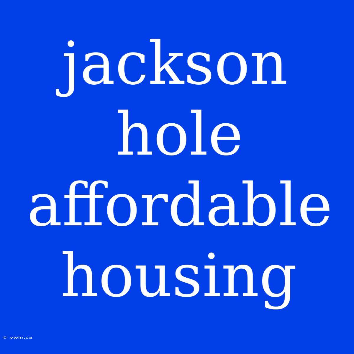 Jackson Hole Affordable Housing