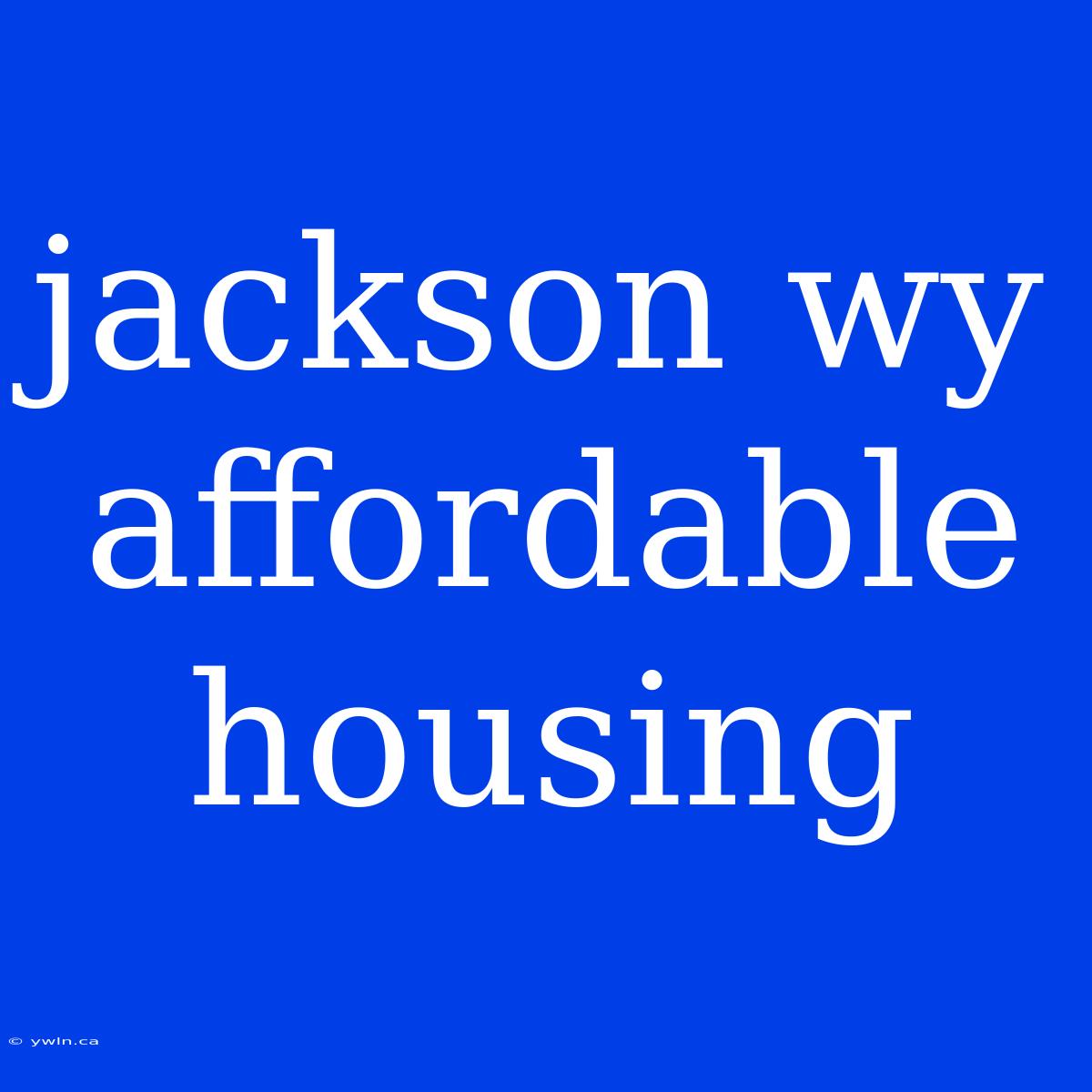 Jackson Wy Affordable Housing