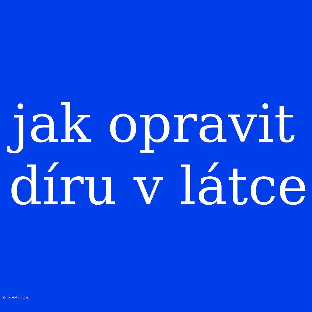 Jak Opravit Díru V Látce