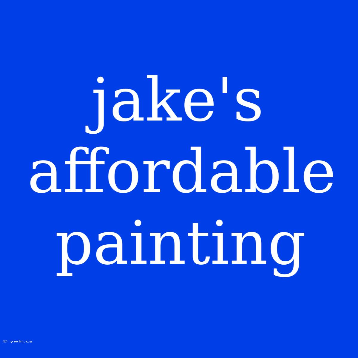 Jake's Affordable Painting