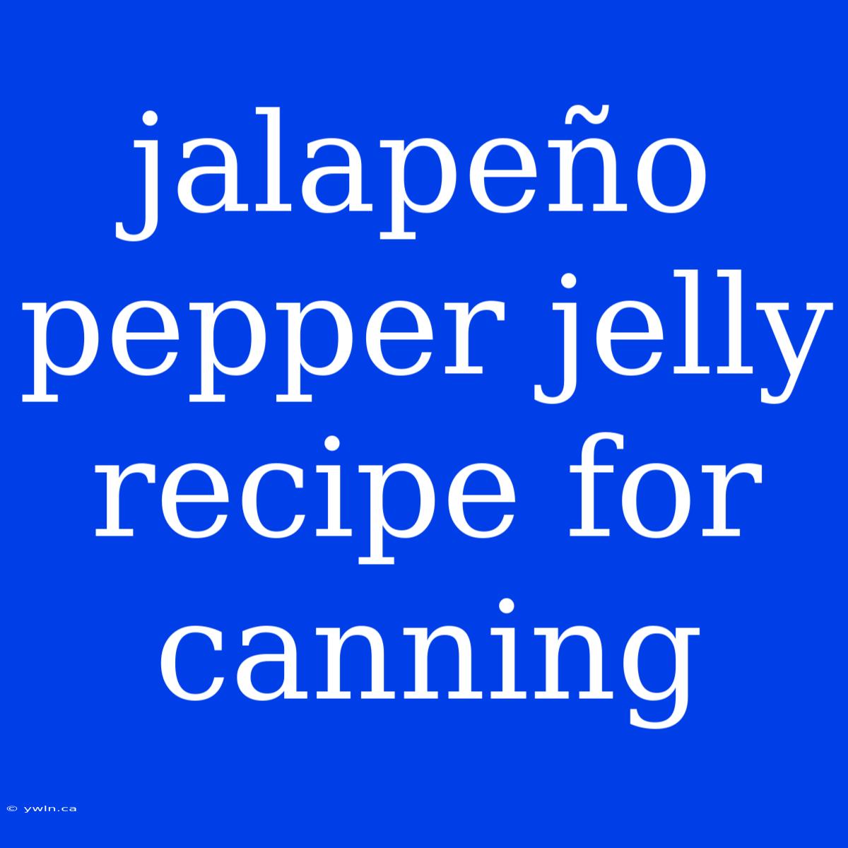 Jalapeño Pepper Jelly Recipe For Canning