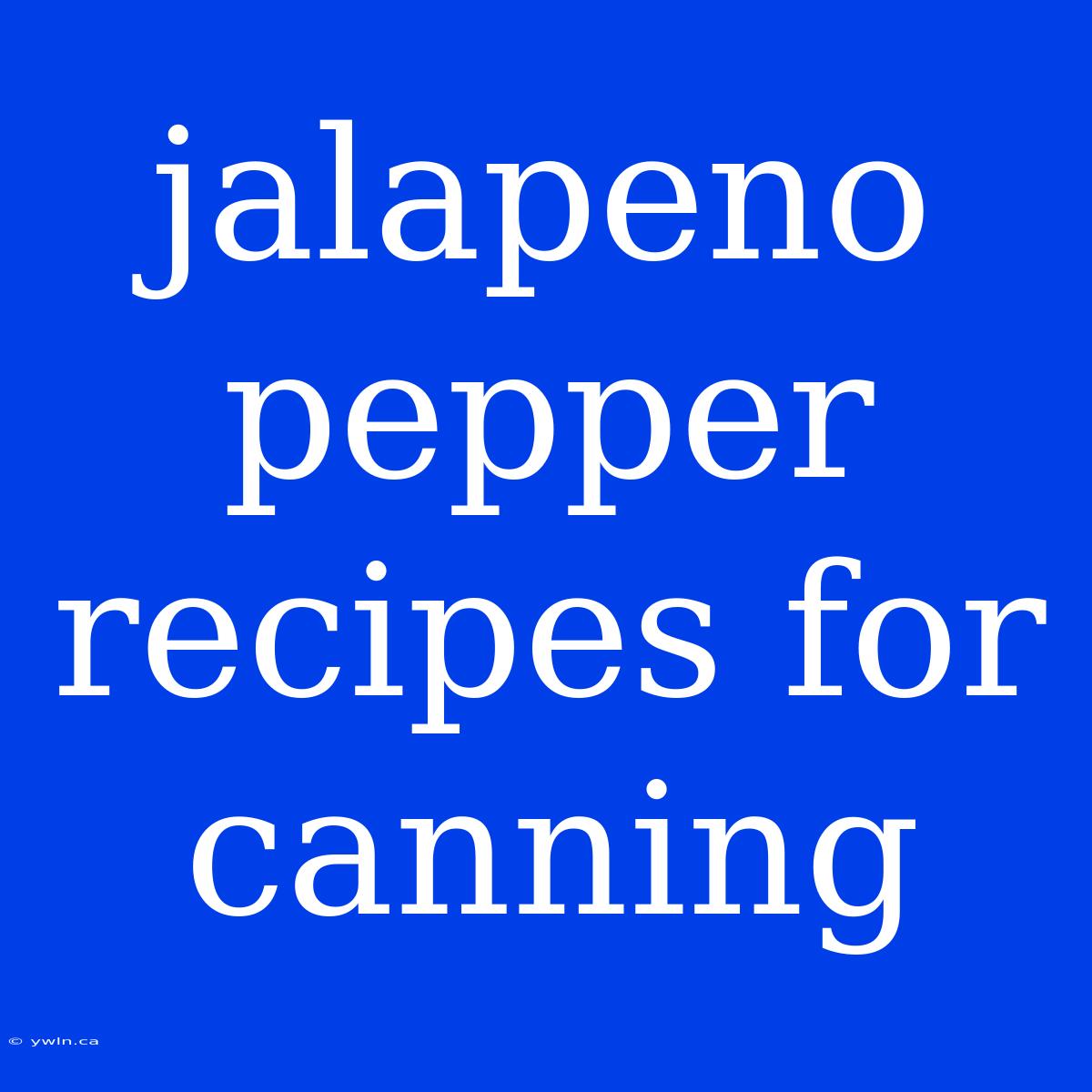 Jalapeno Pepper Recipes For Canning