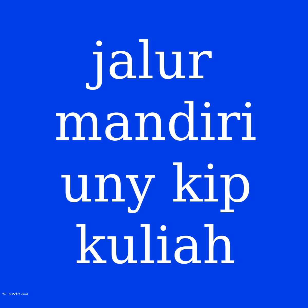 Jalur Mandiri Uny Kip Kuliah