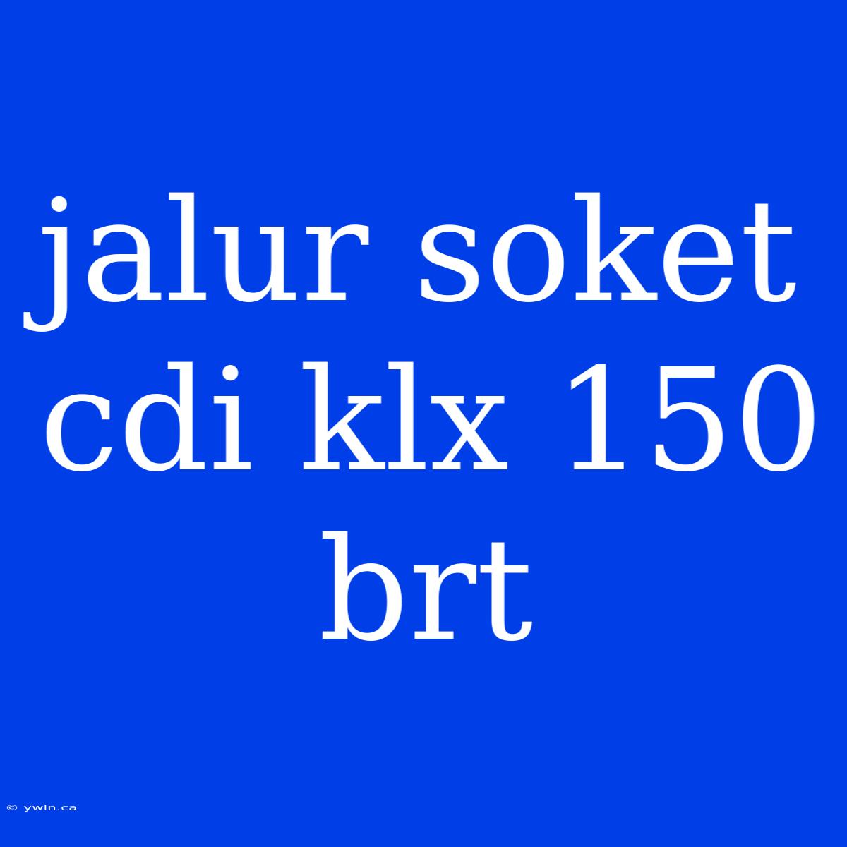 Jalur Soket Cdi Klx 150 Brt