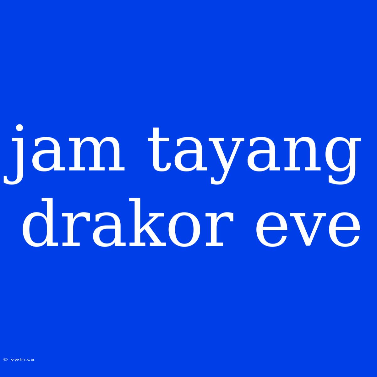 Jam Tayang Drakor Eve