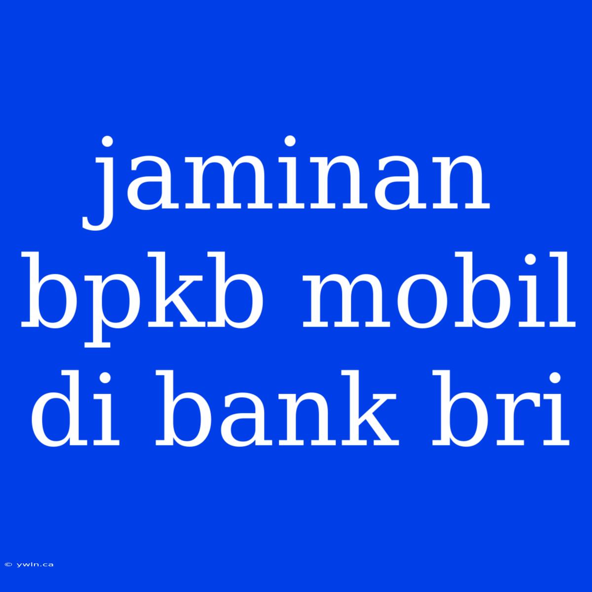 Jaminan Bpkb Mobil Di Bank Bri