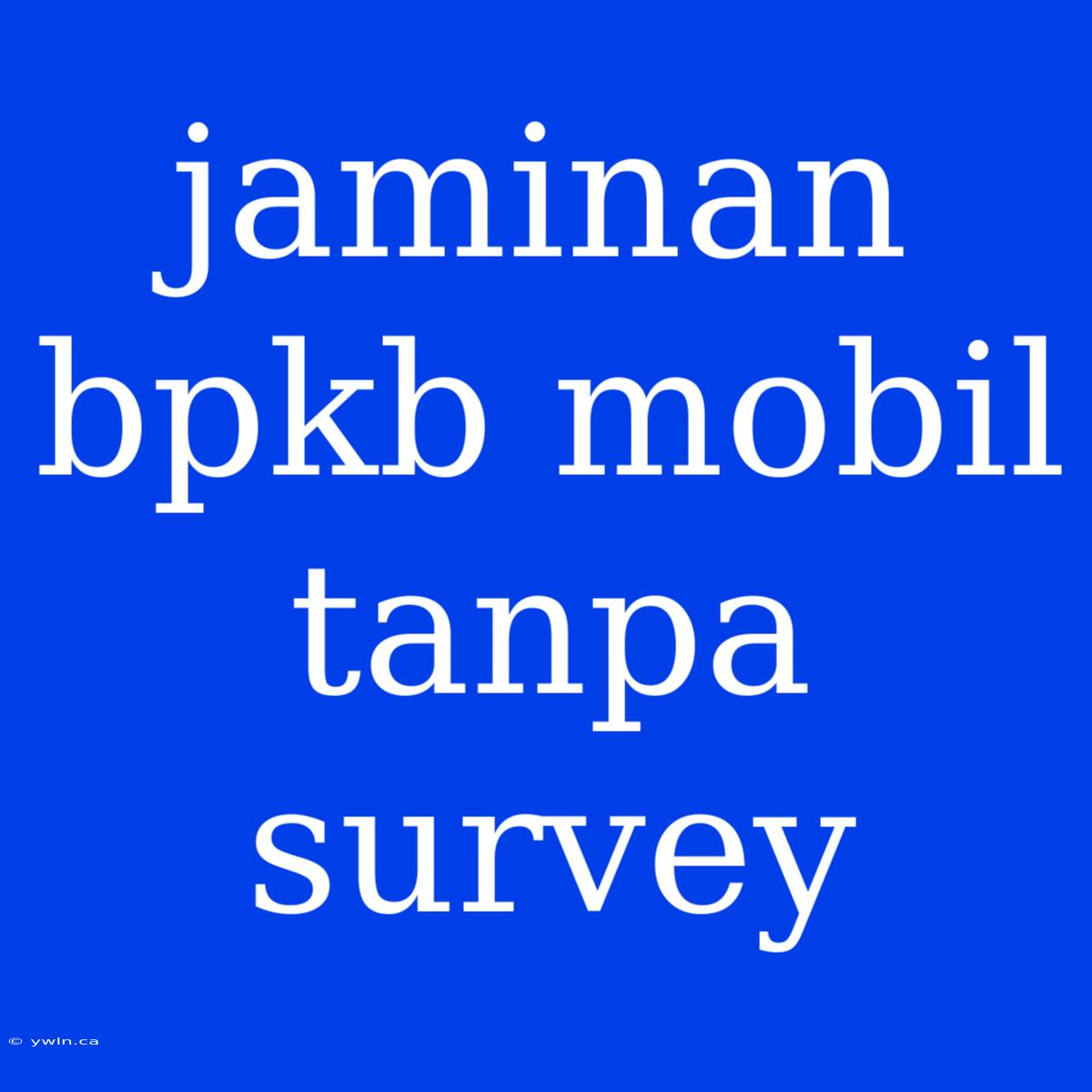 Jaminan Bpkb Mobil Tanpa Survey