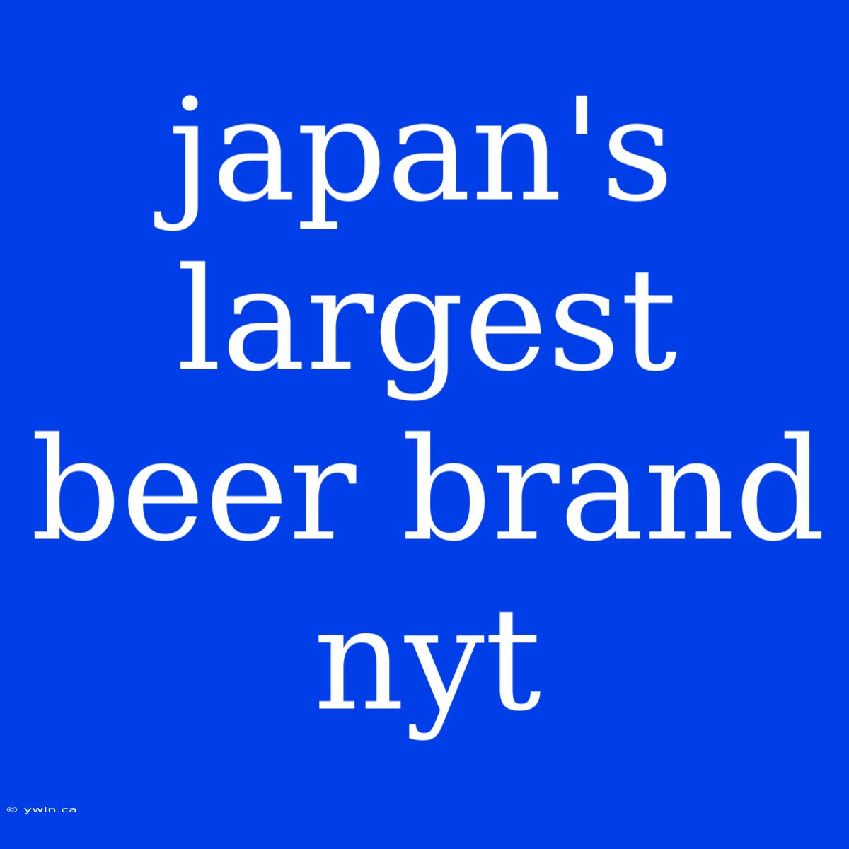 Japan's Largest Beer Brand Nyt