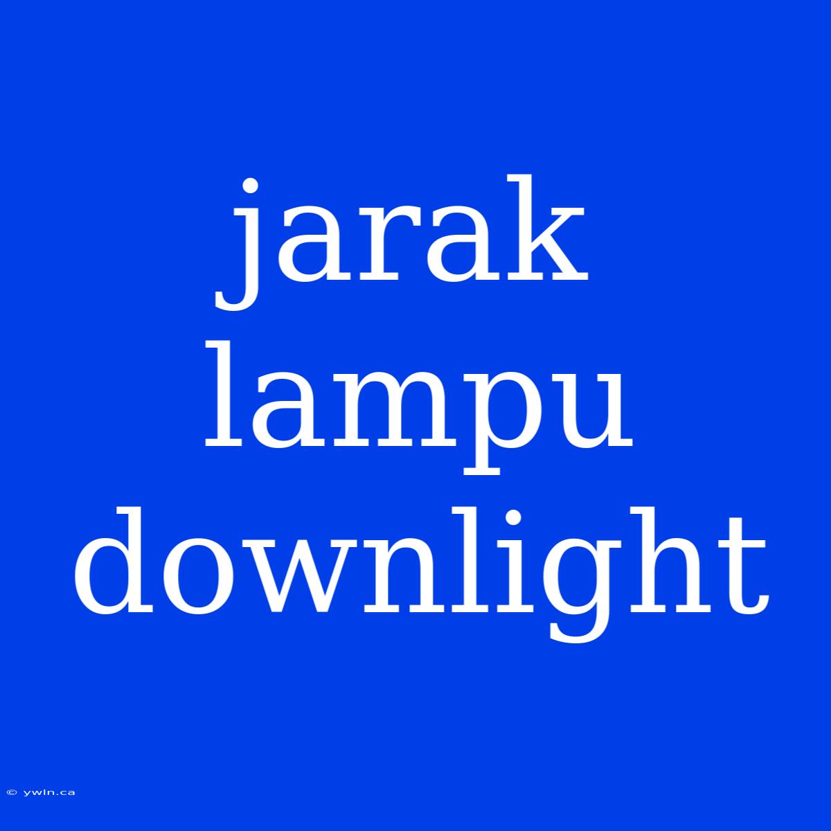 Jarak Lampu Downlight