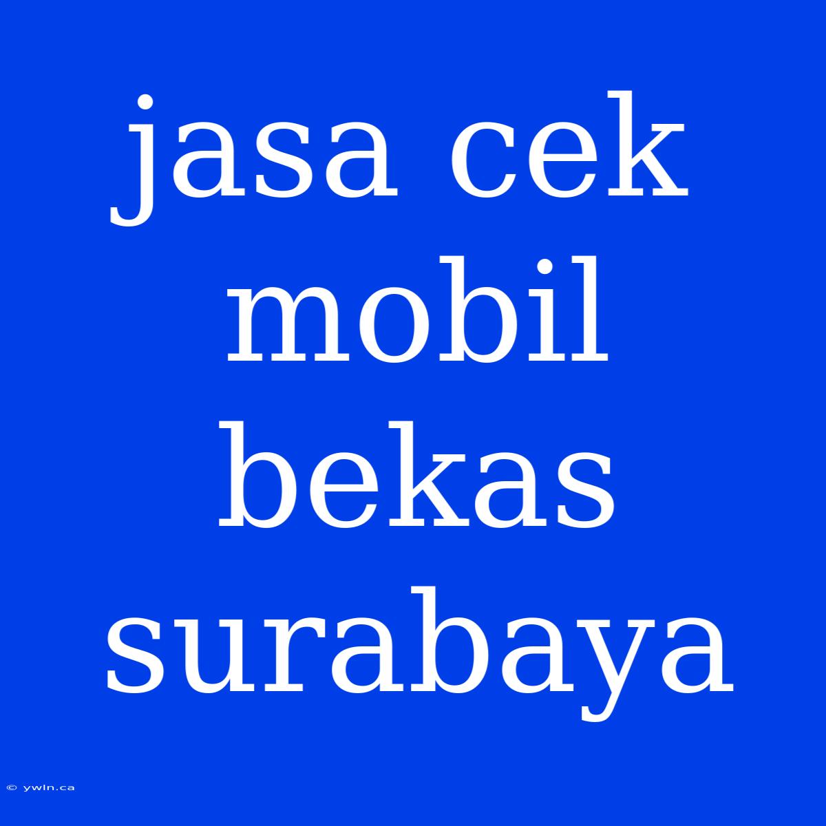 Jasa Cek Mobil Bekas Surabaya