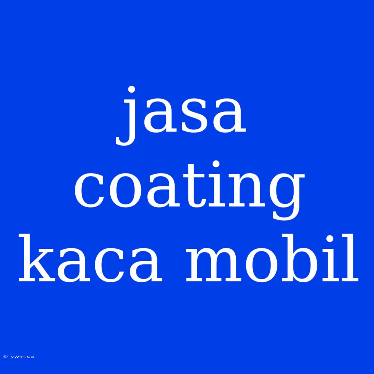 Jasa Coating Kaca Mobil