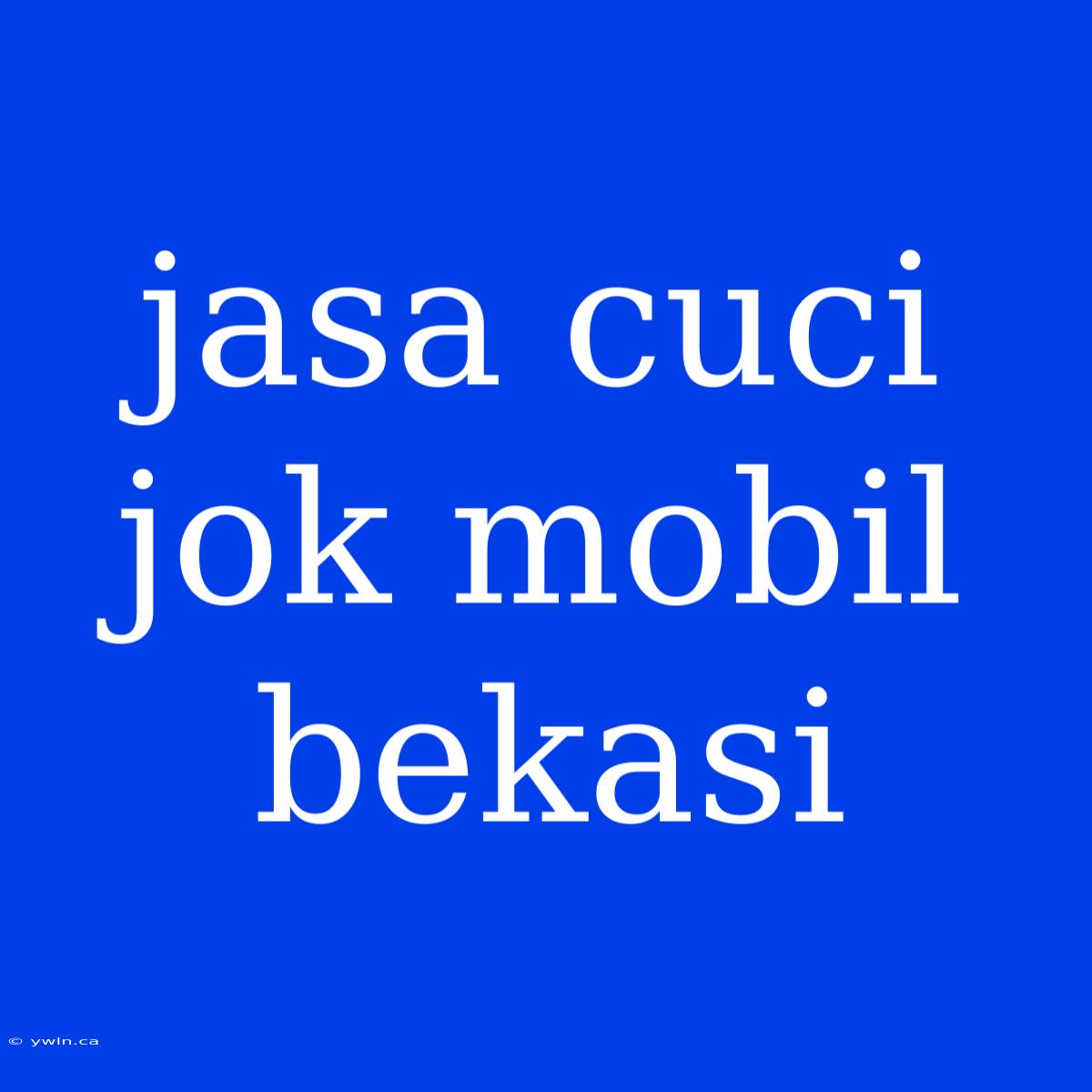 Jasa Cuci Jok Mobil Bekasi