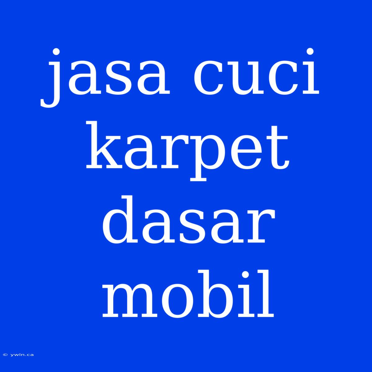 Jasa Cuci Karpet Dasar Mobil