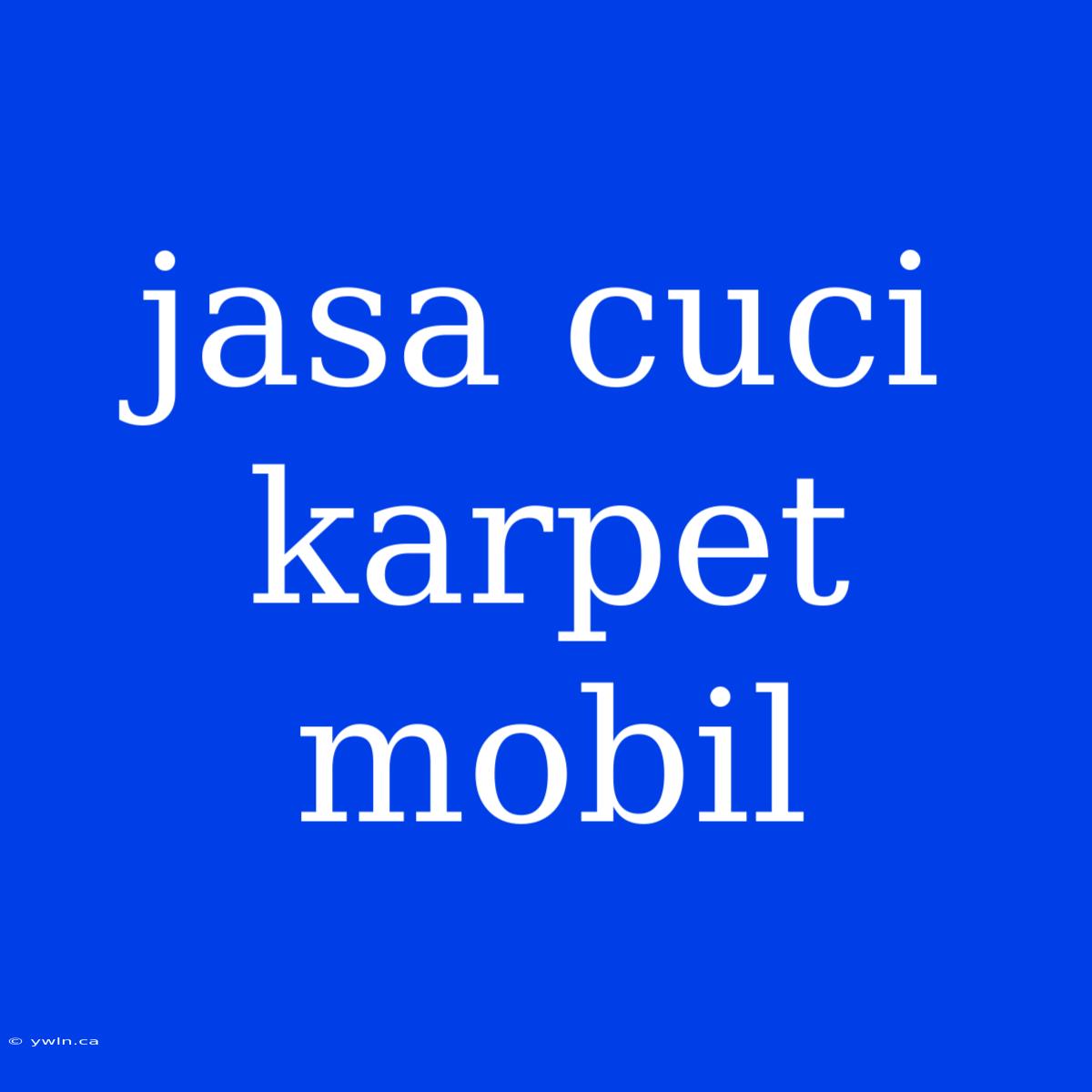 Jasa Cuci Karpet Mobil