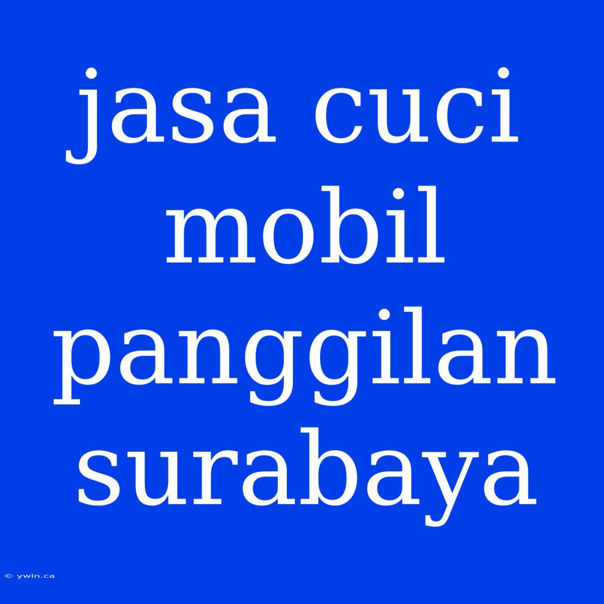 Jasa Cuci Mobil Panggilan Surabaya