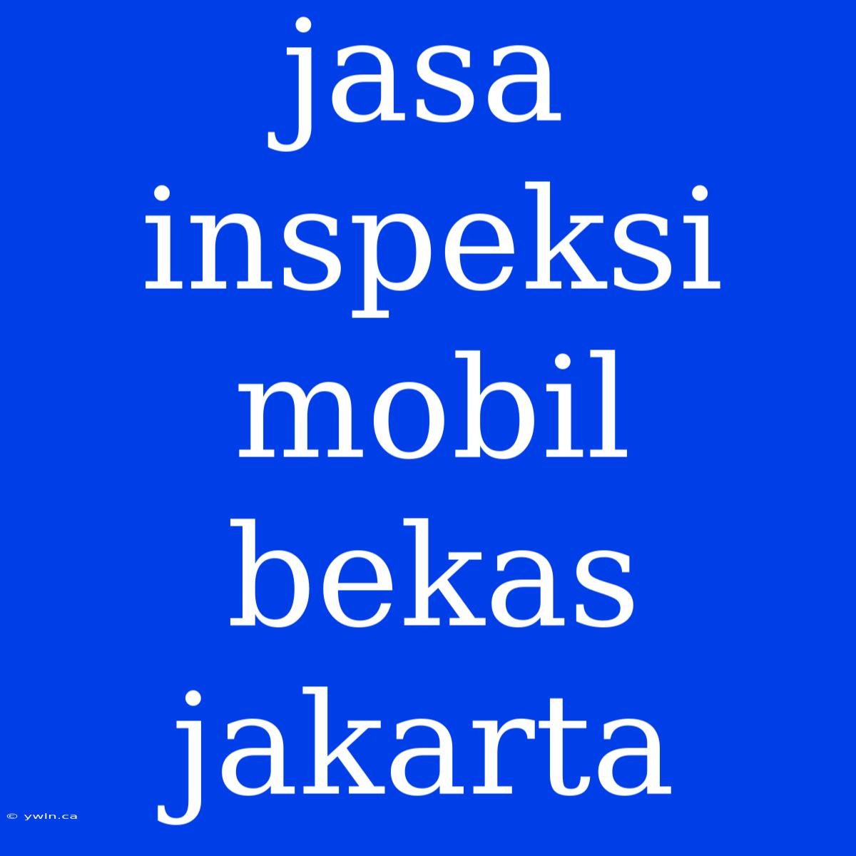 Jasa Inspeksi Mobil Bekas Jakarta